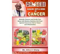 DR. SEBI ALKALINE DIETS & HERBS for CANCER: Detoxify, Cleanse and Fortify Your Body with Alkaline Nutritive Cell Food Against Cancerous Cell or Tumor and Inflammation