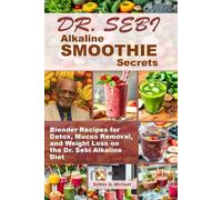 Dr. Sebi Alkaline SMOOTHIE Secrets: Blender Recipes for Detox, Mucus Removal, and Weight Loss on the Dr. Sebi Alkaline Diet