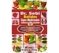 Dr. Sebi Batidos Súper-Medicinales: Desintoxicar, limpiar y nutrir el hígado, los riñones, el corazón, el cuerpo; Fortalecer la inmunidad natural contra los gérmenes a través de las dietas alcalinas
