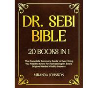 Dr. Sebi Bible: 20 Books in 1: The Complete Guide to Everything You Need to Know for a Disease-Free Life by Harnessing the Power of Dr. Sebi's Original Healing Treatments