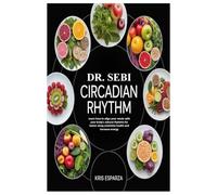 Dr. Sebi Circadian Rhythm: Learn how to align your meals with your body's natural rhythms for better sleep,maximize health and increase energy
