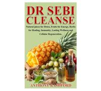 DR SEBI CLEANSE: Natural juices for Detox, Fruits for Energy, Herbs for Healing, Immunity, Lasting Wellness and Cellular Regeneration.
