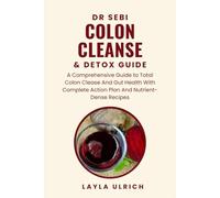 DR SEBI COLON CLEANSE & DETOX GUIDE: A Comprehensive Guide to Total Colon Clease and Gut Health with Complete Action Plan and Nutrient-Dense Recipes