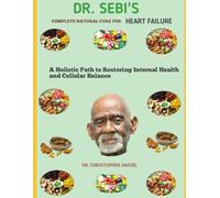 DR SEBI COMPLET NATURAL CURE FOR HEART FAILURE: a holistic path to restoring internal health and cellular balance