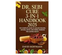 Dr. Sebi Cure 3-in-1 Handbook 2025: The Complete Guide to Alkaline Healing, Natural Detox, and Herbal Remedies for Lasting Health