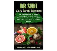 DR SEBI CURE FOR ALL DISEASES: The Herbal Blueprint for healing, Cleansing, and Reversing Chronic Diseases Such as Diabetes, Cancer, HIV, AIDs, STDs, Herpes, Hair Loss, Arthritis Naturally.