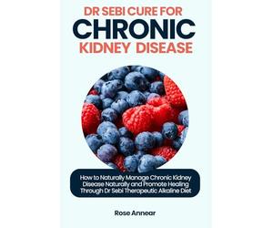 DR SEBI CURE FOR CHRONIC KIDNEY DISEASE: How to Naturally Manage Chronic Kidney Disease Naturally and Promote Healing Through Dr Sebi Therapeutic ... (Dr Sebi Natural Solutions & Alkaline Diet)