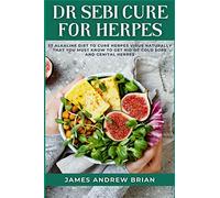 Dr Sebi Cure For Herpes: 37 Alkaline Diet To Cure Herpes Virus Naturally That You Must Know To Get Rid Of Cold Sore And Genital Herpes