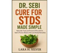 DR. SEBI CURE FOR STDS MADE SIMPLE: Naturally Treat and Prevent STDs with Dr. Sebi’s Proven Alkaline Diet and Herbal Remedies