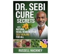 Dr. SEBI CURE SECRETS WITH NATURAL HERBAL REMEDIES FOR SELF HEALING FOR ALL: The Dr. Sebi Diet Explained: 50 Nutrient-Rich, Alkaline Recipes To ... Your Body, And Boost Immunity Against Disease