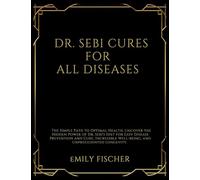 DR. SEBI CURES FOR ALL DISEASES: The Simple Path to Optimal Health. Uncover the Hidden Power of Dr. Sebi's Diet for Easy Disease Prevention and Cure, ... Well-being, and Unprecedented Longevity.