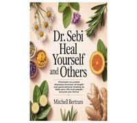 DR. SEBI HEAL YOURSELF AND OTHERS: Eliminate incurable diseases,immune strength and generational healing to help your life and people around you thrive