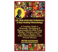 DR. SEBI HEALING FORMULA: 2-Step Healing Methodology: A Complete Guide to Cleansing, Detoxifying & Rejuvenating the Body Using Alkaline Nutrition and Irish Sea Moss to Restore Your Body’s Natural...