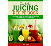 Dr. Sebi Juicing Recipe Book: 200+ Alkaline Juice Recipes Inspired by Dr. Sebi’s Nutritional Guide for Natural Healing and Vitality