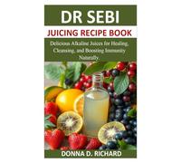 DR SEBI JUICING RECIPE BOOK: Delicious Alkaline Juices for Healing, Cleansing, and Boosting Immunity Naturally.