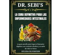 Dr. Sebi La cura definitiva para las enfermedades intestinales: La guía sencilla para lograr el bienestar digestivo con curación alcalina y un estilo de vida no tóxico