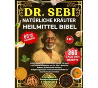DR. SEBI NATÜRLICHE KRÄUTER HEILMITTEL BIBEL 4 IN 1: Holen Sie sich Ihre Gesundheit zurück mit dem 4-in-1-Naturheilsystem von Dr. Sebi - basische ... Kräuterprotokolle für chronische Krankheiten