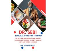 DR. SEBI NATURAL CURE FOR THYROID: AN ALL - NATURAL GUIDE TO BALANCING THYROID HEALTH USING DR. SEBI’S ALKALINE DIET AND HERBAL REMEDIES