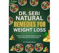 Dr. Sebi Natural Remedies for Weight Loss: Herbs, Plant-Based Alkaline foods and Practices for body goals