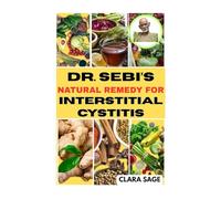 DR. SEBI NATURAL REMEDY FOR INTERSTITIAL CYSTITIS: A Holistic Guide to Healing Bladder Pain Syndrome, Urinary Tract Issues & Pelvic Floor Dysfunction with Alkaline Herbs (Dr. Sebi Herbal Cure Books)