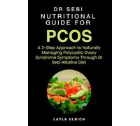 DR SEBI NUTRITIONAL GUIDE FOR PCOS: A 3-Step Approach to Naturally Managing Polycystic Ovary Syndrome Symptoms through Dr Sebi Alkaline Diet