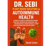 DR. SEBI PLANT-BASED SOLUTION FOR AUTOIMMUNE HEALTH: A COMPLETE GUIDE TO SUPPORTING IMMUNE FUNCTION, REDUCING INFLAMMATION, AND ENHANCING WELL-BEING NATURALLY THROUGH ALKALINE HERBS AND HEALING FOODS