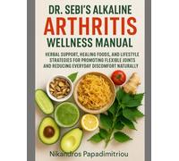 DR. SEBI’S ALKALINE ARTHRITIS WELLNESS MANUAL: HERBAL SUPPORT, HEALING FOODS, AND LIFESTYLE STRATEGIES FOR PROMOTING FLEXIBLE JOINTS AND REDUCING EVERYDAY DISCOMFORT NATURALLY