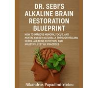 DR. SEBI’S ALKALINE BRAIN RESTORATION BLUEPRINT: HOW TO IMPROVE MEMORY, FOCUS, AND MENTAL ENERGY NATURALLY THROUGH HEALING HERBS, ALKALINE NUTRITION, AND HOLISTIC LIFESTYLE PRACTICES