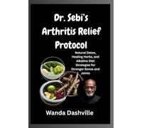Dr. Sebi’s Arthritis Relief Protocol: Natural Detox, Healing Herbs, and Alkaline Diet Strategies for Stronger Bones and Joints