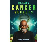 Dr. Sebi’s Cancer Secrets: A Holistic Alkaline Diet and Herbs Guide for Natural Remedy and Supportive Treatment (Dr. Sebi's Ultimate Healing Books)
