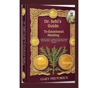 Dr. Sebi’s Guide To Emotional Healing: A Holistic Path To Letting Go Of Pain, Healing Deep Emotions, And Living With Calm And Clarity