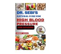 DR. SEBI’S NATURAL CURE FOR HIGH BLOOD PRESSURE FOR SENIORS: Complete Guide to Reverse Hypertension Naturally with Alkaline Herbs, Detox, Lifestyle Changes, a Plant-Based Diet to Restore Heart Health