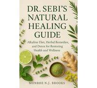 Dr. Sebi’s Natural Healing Guide: Alkaline Diet, Herbal Remedies, and Detox for Restoring Health and Wellness