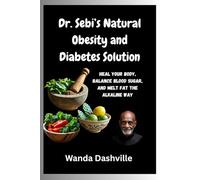 Dr. Sebi’s Natural Obesity and Diabetes Solution: Heal Your Body, Balance Blood Sugar, and Melt Fat the Alkaline Way