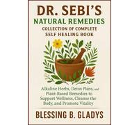 DR. SEBI’S NATURAL REMEDIES COLLECTION OF COMPLETE SELF HEALING BOOK: Alkaline Herbs, Detox Plans, and Plant-Based Remedies to Support Wellness, Cleanse the Body, and Promote Vitality