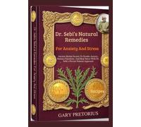 Dr. Sebi’s Natural Remedies For Anxiety And Stress: Ancient Herbal Secrets To Soothe Anxiety, Balance Emotions, And Heal Stress With Dr. Sebi’s Proven Natural Approach