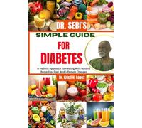 DR. SEBI’S SIMPLE GUIDE FOR DIABETES: A Holistic Approach To Healing With Natural Remedies, Diet, And Lifestyle Changes