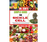 DR. SEBI’S SIMPLE GUIDE FOR SICKLE CELL: Natural Healing, Detoxification, And Nutritional Support To Manage And Alleviate Sickle Cell Symptoms