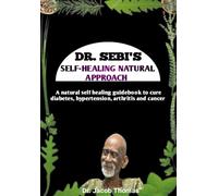 DR. SEBI SELF HEALING NATURAL APPROACH: A natural self healing manual guidebook to cure diabetes, hypertension, arthritis and cancer.