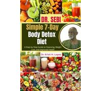 Dr. Sebi Simple 7-Day Body Detox Diet: A Step-by-Step Guide to Cleansing, Weight Loss, and Improved Health