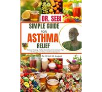 DR. SEBI SIMPLE GUIDE FOR ASTHMA RELIEF: Natural Healing, Herbal Remedies, And Lifestyle Tips To Manage And Reduce Asthma Symptoms
