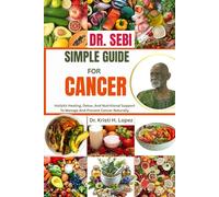 DR. SEBI SIMPLE GUIDE FOR CANCER: Holistic Healing, Detox, And Nutritional Support To Manage And Prevent Cancer Naturally