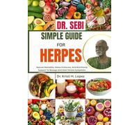 DR. SEBI SIMPLE GUIDE FOR HERPES: Natural Remedies, Detox Protocols, And Nutritional Support To Manage And Heal Herpes Symptoms