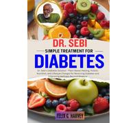 DR. SEBI SIMPLE TREATMENT FOR DIABETES: Dr. Sebi's Diabetes Solution - Plant-Based Healing, Holistic Nutrition, and Lifestyle Changes for Reversing ... (Dr. Sebi Healing Books for All Diseases)