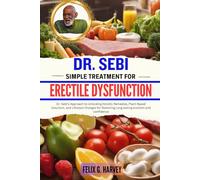 DR. SEBI SIMPLE TREATMENT FOR ERECTILE DYSFUNCTION: Dr. Sebi's Approach to Unlocking Holistic Remedies, Plant-Based Solutions, and Lifestyle Changes ... (Dr. Sebi Healing Books for All Diseases)