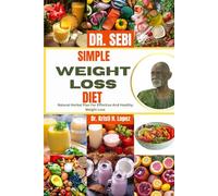 DR. SEBI SIMPLE WEIGHTLOSS DIET: Natural Herbal Plan For Effective And Healthy Weight Loss