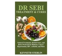 DR SEBI TREATMENT AND CURES: Natural Treatments, Herbal Cures, and Detox Protocols for Diabetes, Cancer, Hypertension, HIV, Arthritis, and More