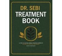 DR. SEBI TREATMENT BOOK: A Guide to Natural Herbal Remedies Inspired by Dr. Sebi’s Nutritional Philosophy