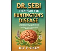 DR SEBI TREATMENT FOR HUNTINGTON’S DISEASE: The Complete Guide to Detox, Nutrition, and Herbal Support for Nerve and Brain Health with Natural Remedies and Alkaline Healing