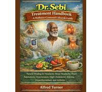 Dr. Sebi Treatment Handbook: A Wellness-Centered Lifestyle Guide: Natural Healing for Headache, Sinus Headache, Heart Palpitations, Hypertension, High ... Anemia, Hyperthyroidism, and Arthritis